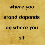 where you stand depends on where you sit