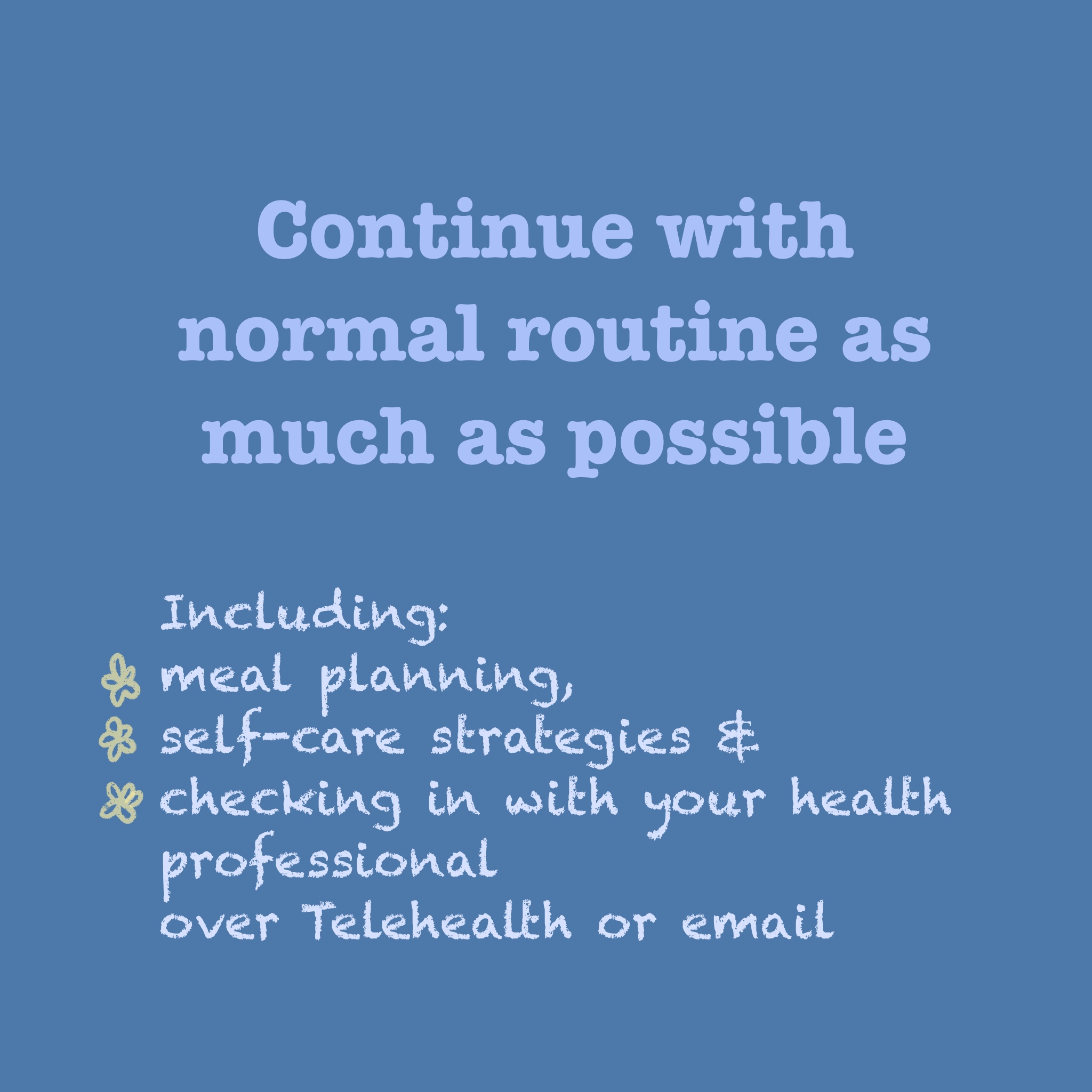 TEXT: Continue with normal routine as much as possible